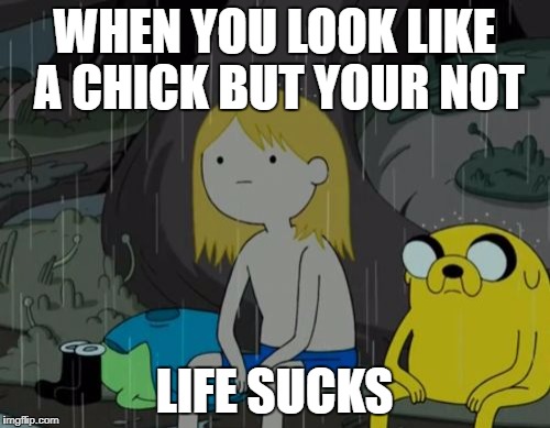 Life Sucks | WHEN YOU LOOK LIKE A CHICK BUT YOUR NOT; LIFE SUCKS | image tagged in memes,life sucks | made w/ Imgflip meme maker