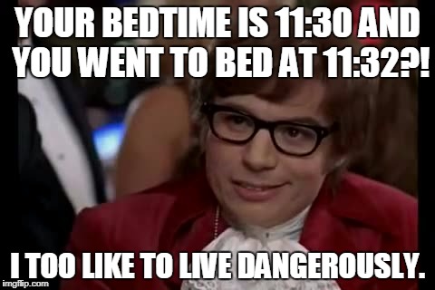 I Too Like To Live Dangerously | YOUR BEDTIME IS 11:30 AND YOU WENT TO BED AT 11:32?! I TOO LIKE TO LIVE DANGEROUSLY. | image tagged in memes,i too like to live dangerously | made w/ Imgflip meme maker