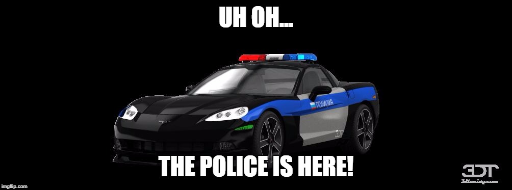 UH OH... THE POLICE IS HERE! | image tagged in uh oh | made w/ Imgflip meme maker