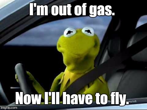 I'm out of gas. Now I'll have to fly. | made w/ Imgflip meme maker