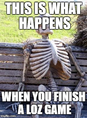 This is what happens | THIS IS WHAT HAPPENS; WHEN YOU FINISH A LOZ GAME | image tagged in memes,waiting skeleton,legend of zelda,link | made w/ Imgflip meme maker