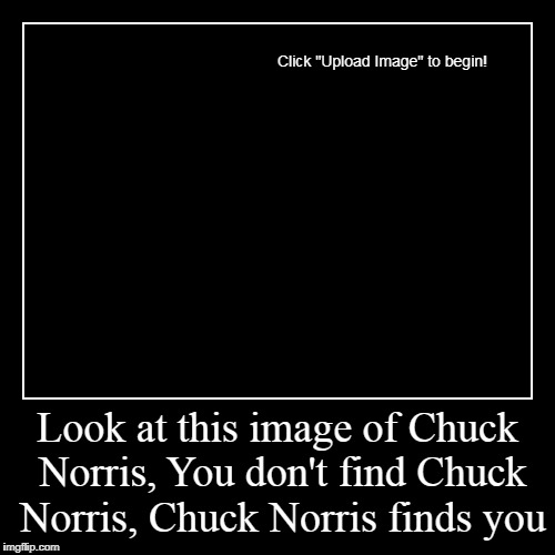 Ignore the bit that says up-load image | image tagged in funny,demotivationals,chuck norris | made w/ Imgflip demotivational maker