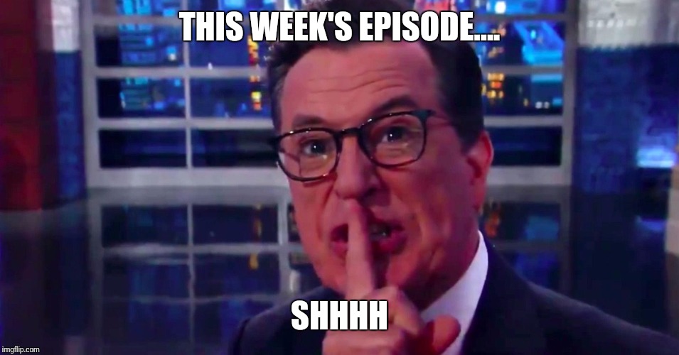 Stephen Colbert Shh | THIS WEEK'S EPISODE.... SHHHH | image tagged in stephen colbert shh | made w/ Imgflip meme maker