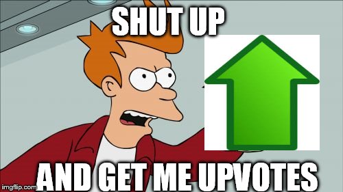 Shut Up And Take My Money Fry Meme | SHUT UP; AND GET ME UPVOTES | image tagged in memes,shut up and take my money fry | made w/ Imgflip meme maker