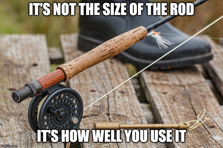 IT'S NOT THE SIZE OF THE ROD IT'S HOW WELL YOU USE IT | made w/ Imgflip meme maker