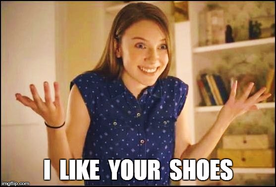 I  LIKE  YOUR  SHOES | made w/ Imgflip meme maker