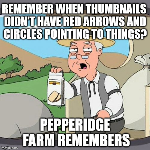 Pepperidge Farm Remembers Meme | REMEMBER WHEN THUMBNAILS DIDN'T HAVE RED ARROWS AND CIRCLES POINTING TO THINGS? PEPPERIDGE FARM REMEMBERS | image tagged in memes,pepperidge farm remembers | made w/ Imgflip meme maker
