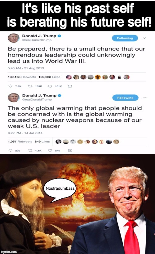 Trump Nostradumbass | It's like his past self is berating his future self! | image tagged in trump,north korea,funny,not funny | made w/ Imgflip meme maker