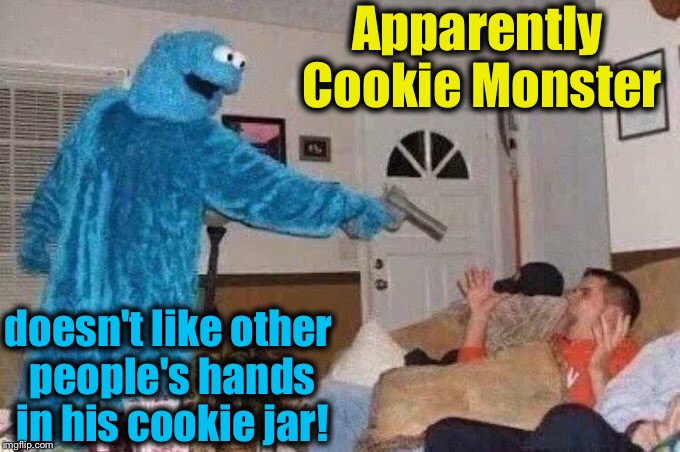 Sesame Getto Street  | Apparently Cookie Monster; doesn't like other people's hands in his cookie jar! | image tagged in cookie moster's revenge,evilmandoevil,memes,sesame street,funny | made w/ Imgflip meme maker
