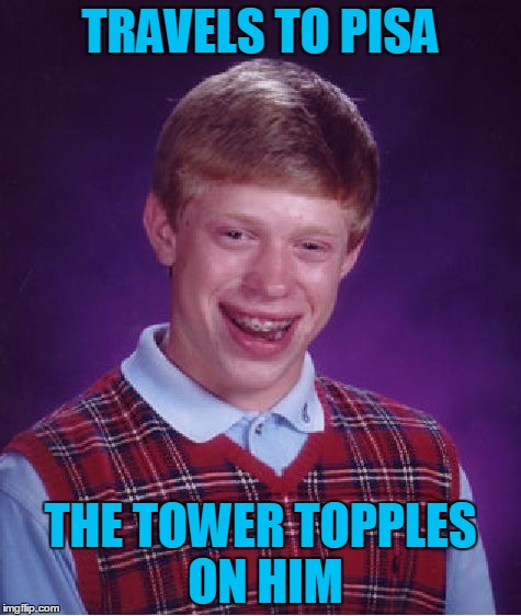 Bad Luck Brian Wayfarer, Chapter 2: Bad Luck in the Beautiful Country | TRAVELS TO PISA; THE TOWER TOPPLES ON HIM | image tagged in memes,bad luck brian,travel,bad luck brian wayfarer,pisa,italy | made w/ Imgflip meme maker