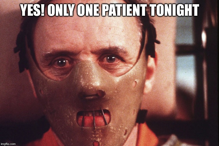 Hannibal Lecter in mask | YES! ONLY ONE PATIENT TONIGHT | image tagged in hannibal lecter in mask | made w/ Imgflip meme maker