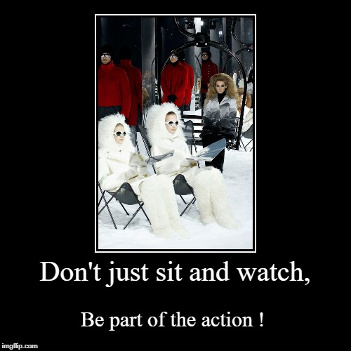 Be part of the Action  | image tagged in funny,demotivationals,ski  snowboard,skiing | made w/ Imgflip demotivational maker