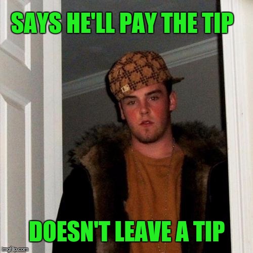 SAYS HE'LL PAY THE TIP DOESN'T LEAVE A TIP | made w/ Imgflip meme maker