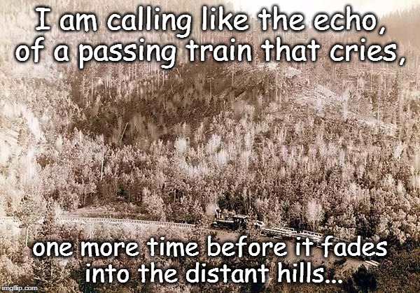 Glen Campbell 1936 - 2017. Rest in Peace  | I am calling like the echo, of a passing train that cries, one more time before it fades into the distant hills... | image tagged in rest in peace,country music | made w/ Imgflip meme maker