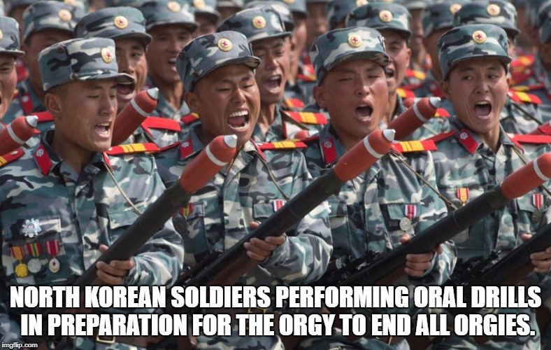 Those bayonets though! | NORTH KOREAN SOLDIERS PERFORMING ORAL DRILLS IN PREPARATION FOR THE ORGY TO END ALL ORGIES. | image tagged in north korea,world war 3,military | made w/ Imgflip meme maker