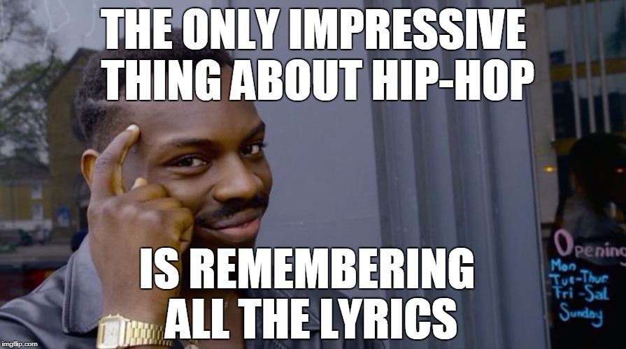 Fighting against urban music (or the suicide note I wrote to Genius) | THE ONLY IMPRESSIVE THING ABOUT HIP-HOP; IS REMEMBERING ALL THE LYRICS | image tagged in smart black dude,hiphop,music,funny memes | made w/ Imgflip meme maker