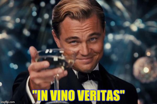 Leonardo Dicaprio Cheers Meme | "IN VINO VERITAS" | image tagged in memes,leonardo dicaprio cheers | made w/ Imgflip meme maker