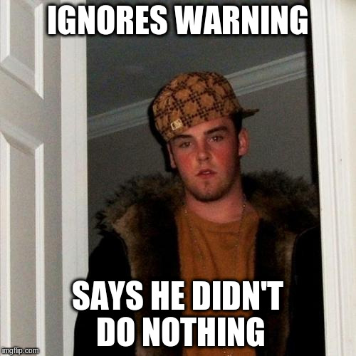 IGNORES WARNING SAYS HE DIDN'T DO NOTHING | made w/ Imgflip meme maker