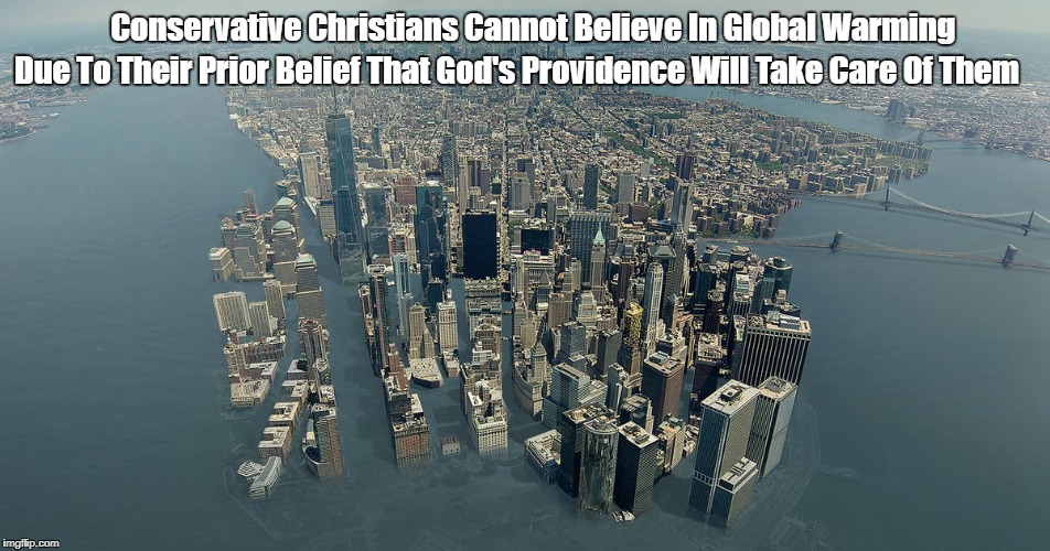 Conservative Christians Cannot Believe In Global Warming Due To Their Prior Belief That God's Providence Will Take Care Of Them | made w/ Imgflip meme maker