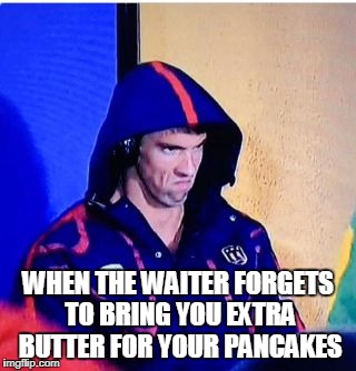 Michael Phelps Death Stare Meme | WHEN THE WAITER FORGETS TO BRING YOU EXTRA BUTTER FOR YOUR PANCAKES | image tagged in memes,michael phelps death stare | made w/ Imgflip meme maker
