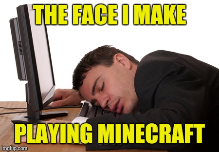 THE FACE I MAKE PLAYING MINECRAFT | made w/ Imgflip meme maker