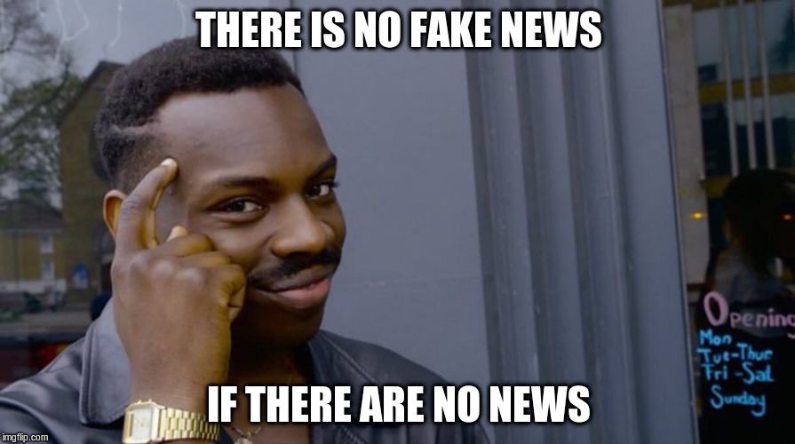 THERE IS NO FAKE NEWS IF THERE ARE NO NEWS | made w/ Imgflip meme maker