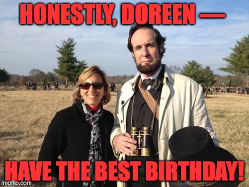 honest | HONESTLY, DOREEN ––; HAVE THE BEST BIRTHDAY! | image tagged in honesty | made w/ Imgflip meme maker