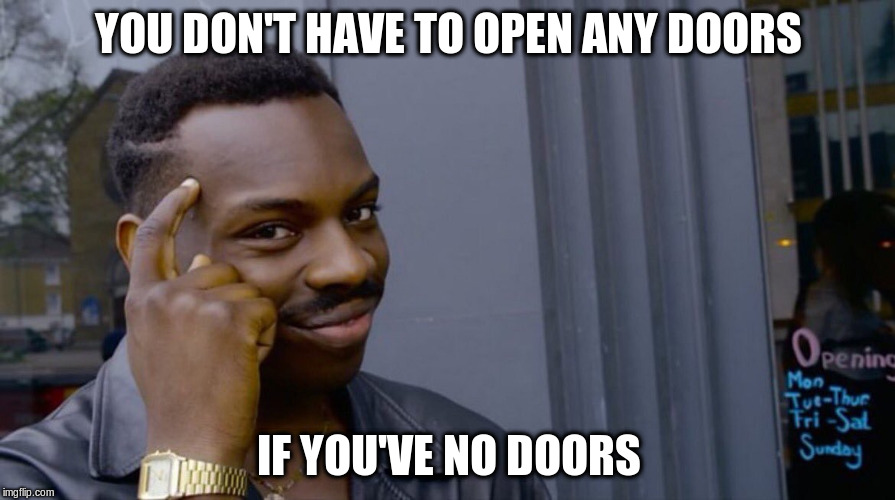 YOU DON'T HAVE TO OPEN ANY DOORS IF YOU'VE NO DOORS | made w/ Imgflip meme maker