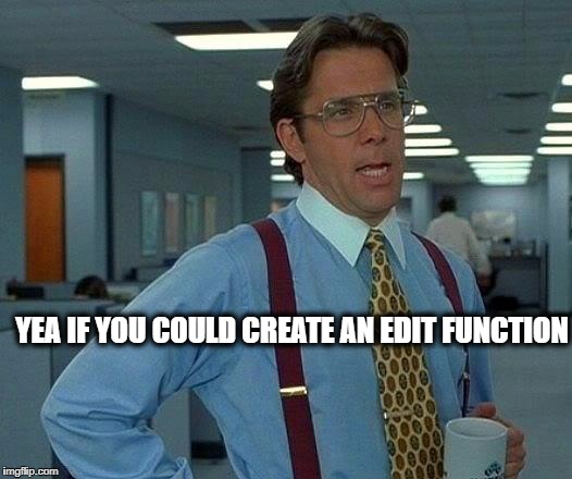 That Would Be Great Meme | YEA IF YOU COULD CREATE AN EDIT FUNCTION | image tagged in memes,that would be great | made w/ Imgflip meme maker