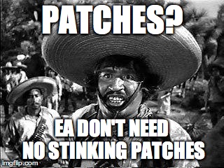 Badges | PATCHES? EA DON'T NEED NO STINKING PATCHES | image tagged in badges | made w/ Imgflip meme maker