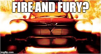 fury | FIRE AND FURY? | image tagged in cars | made w/ Imgflip meme maker