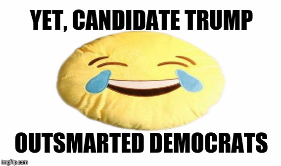 DONALD TRUMP: Explained in 1 Picture | YET, CANDIDATE TRUMP; OUTSMARTED DEMOCRATS | image tagged in funny,memes,gifs,funny memes,donald trump,political meme | made w/ Imgflip meme maker