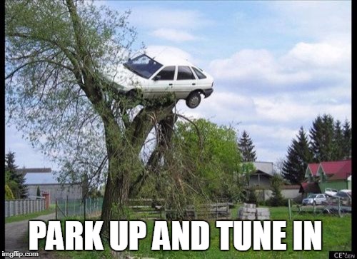 Secure Parking Meme | PARK UP AND TUNE IN | image tagged in memes,secure parking | made w/ Imgflip meme maker