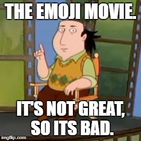The Critic |  THE EMOJI MOVIE. IT'S NOT GREAT, SO ITS BAD. | image tagged in memes,the critic | made w/ Imgflip meme maker
