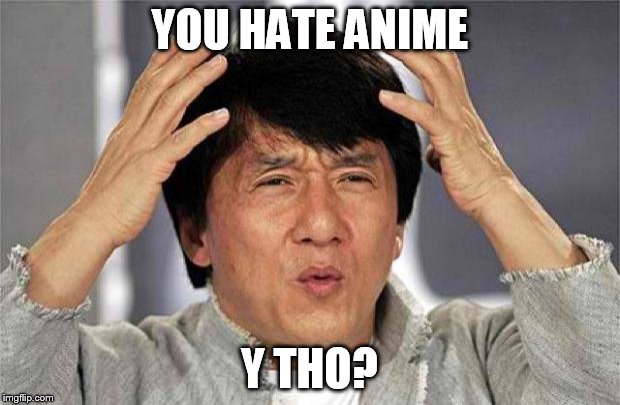 Epic Jackie Chan HQ | YOU HATE ANIME; Y THO? | image tagged in epic jackie chan hq | made w/ Imgflip meme maker