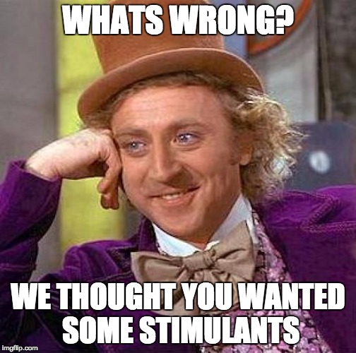 Creepy Condescending Wonka | WHATS WRONG? WE THOUGHT YOU WANTED SOME STIMULANTS | image tagged in memes,creepy condescending wonka | made w/ Imgflip meme maker