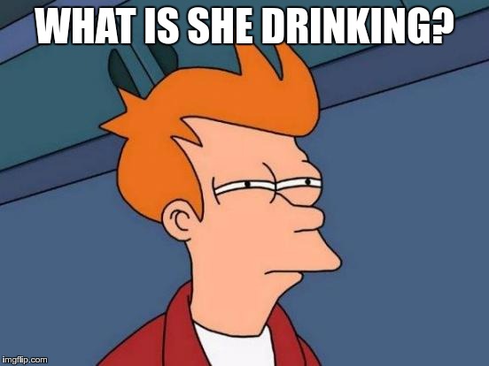 Futurama Fry Meme | WHAT IS SHE DRINKING? | image tagged in memes,futurama fry | made w/ Imgflip meme maker