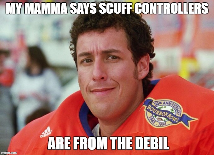 Waterboy | MY MAMMA SAYS SCUFF CONTROLLERS; ARE FROM THE DEBIL | image tagged in waterboy | made w/ Imgflip meme maker