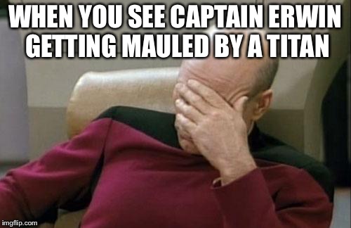 Captain Picard Facepalm Meme | WHEN YOU SEE CAPTAIN ERWIN GETTING MAULED BY A TITAN | image tagged in memes,captain picard facepalm | made w/ Imgflip meme maker