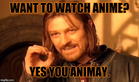 One Does Not Simply Meme | WANT TO WATCH ANIME? YES YOU ANIMAY. | image tagged in memes,one does not simply | made w/ Imgflip meme maker