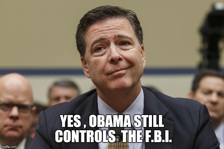 YES , OBAMA STILL CONTROLS  THE F.B.I. | image tagged in phoney comey | made w/ Imgflip meme maker