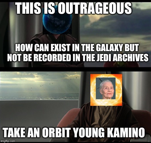 Take a seat | THIS IS OUTRAGEOUS; HOW CAN EXIST IN THE GALAXY BUT NOT BE RECORDED IN THE JEDI ARCHIVES; TAKE AN ORBIT YOUNG KAMINO | image tagged in star wars,star wars prequels,memes,funny,anakin skywalker,sun | made w/ Imgflip meme maker