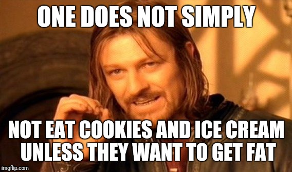 One Does Not Simply Meme | ONE DOES NOT SIMPLY NOT EAT COOKIES AND ICE CREAM UNLESS THEY WANT TO GET FAT | image tagged in memes,one does not simply | made w/ Imgflip meme maker