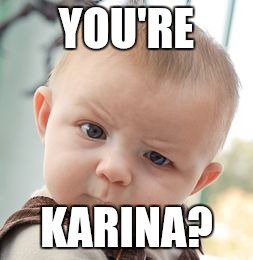 Skeptical Baby Meme | YOU'RE KARINA? | image tagged in memes,skeptical baby | made w/ Imgflip meme maker