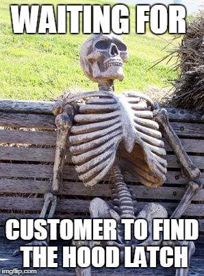 Waiting Skeleton Meme | WAITING FOR; CUSTOMER TO FIND THE HOOD LATCH | image tagged in memes,waiting skeleton | made w/ Imgflip meme maker