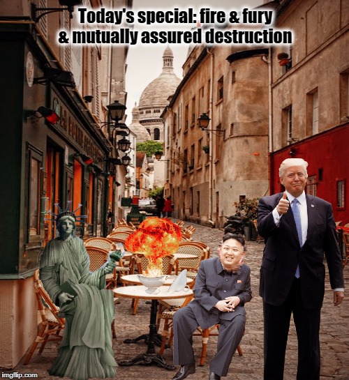 Fire and Fury | Today's special: fire & fury & mutually assured destruction | image tagged in donald trump,nuclear war,resist,north korea,kim jong un | made w/ Imgflip meme maker