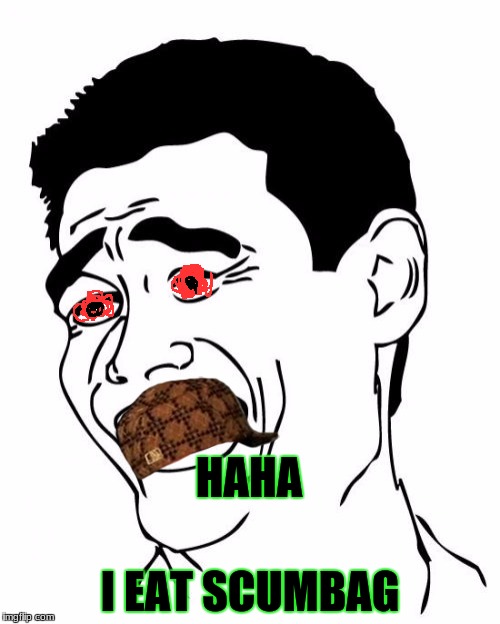 Yao Ming Meme | HAHA; I EAT SCUMBAG | image tagged in memes,yao ming,scumbag | made w/ Imgflip meme maker