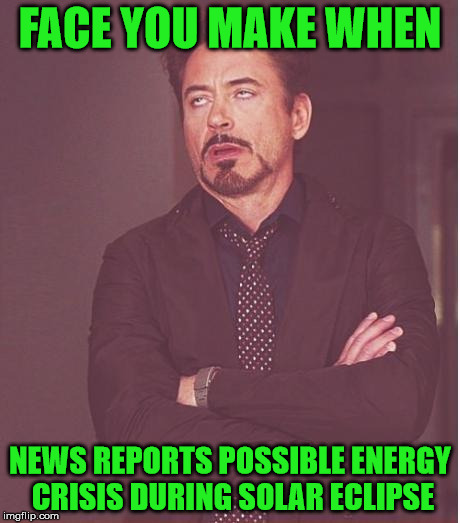 Forget about the chicken wing shortage... this sounds serious! | FACE YOU MAKE WHEN; NEWS REPORTS POSSIBLE ENERGY CRISIS DURING SOLAR ECLIPSE | image tagged in face you make robert downey jr,solar eclipse | made w/ Imgflip meme maker