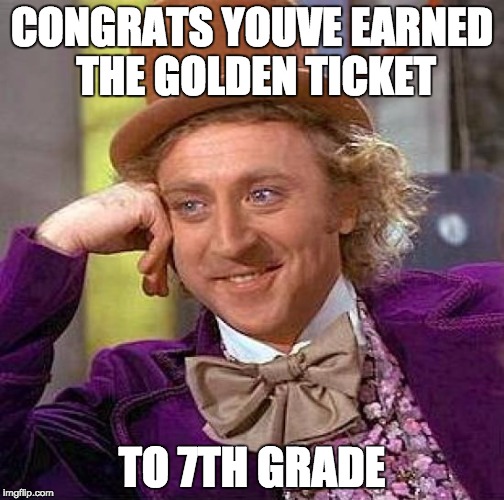 Creepy Condescending Wonka | CONGRATS YOUVE EARNED THE GOLDEN TICKET; TO 7TH GRADE | image tagged in memes,creepy condescending wonka | made w/ Imgflip meme maker