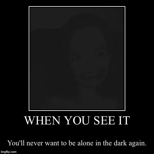 image tagged in demotivationals,memes,scary,face in the middle of the dark,when you see it,sweet dreams | made w/ Imgflip demotivational maker